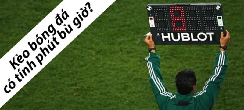 Thời gian bù giờ là gì? Hiệp phụ là gì?