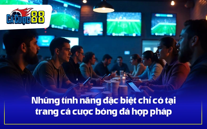 Những tính năng đặc biệt chỉ có tại trang cá cược bóng đá hợp pháp